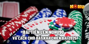 Bài Tiến Lên Nohu90 Và Cách Chơi Bất Khả Chiến Bại 2025