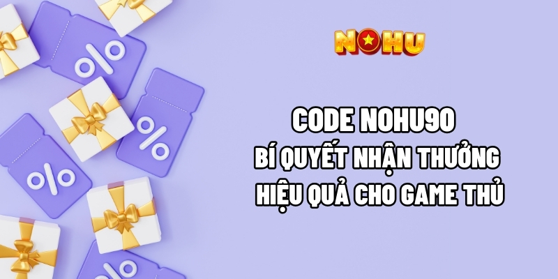 Code Nohu90 – Bí Quyết Nhận Thưởng Hiệu Quả Cho Game Thủ