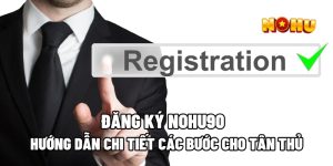 Hướng Dẫn Chi Tiết Các Bước Để Đăng Ký Nohu90 Cho Tân Thủ