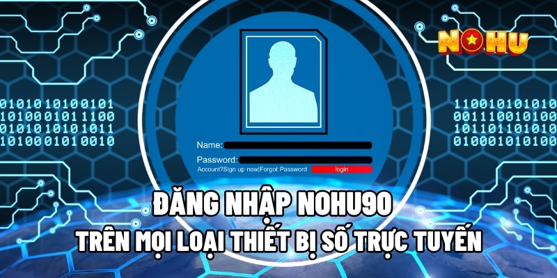 Đăng Nhập Nohu90 Trên Mọi Loại Thiết Bị Số Trực Tuyến 