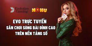 Evo Trực Tuyến – Sân Chơi Sòng Bài Đỉnh Cao Trên Nền Tảng Số