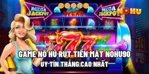Game Nổ Hũ Rút Tiền Mặt Nohu90 Uy Tín Thắng Cao Nhất  