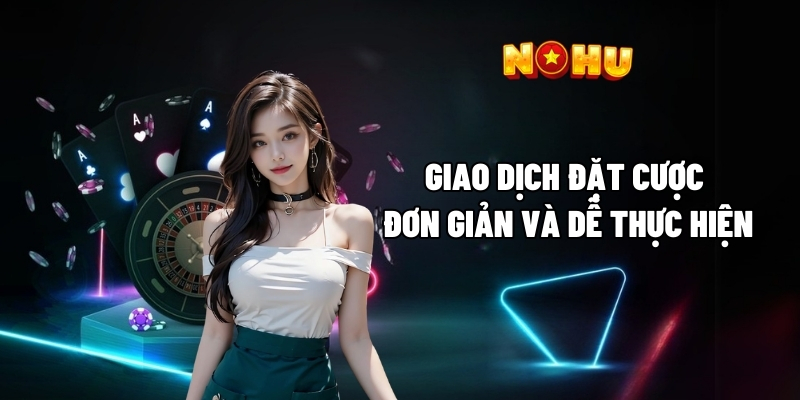Giao dịch đặt cược đơn giản và dễ thực hiện