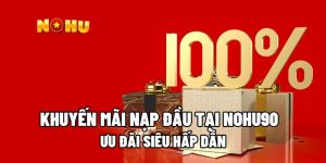 Khuyến Mãi Nạp Đầu Tại Nohu90 – Ưu Đãi Siêu Hấp Dẫn 