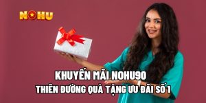 Khuyến Mãi Nohu90 – Thiên Đường Quà Tặng Ưu Đãi Số 1 