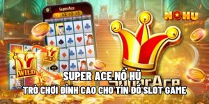 Super Ace Nổ Hũ – Trò Chơi Đỉnh Cao Cho Tín Đồ Slot Game